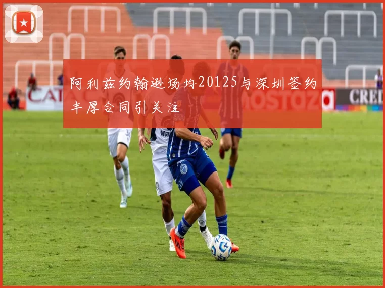 阿利兹约翰逊场均20125与深圳签约丰厚合同引关注